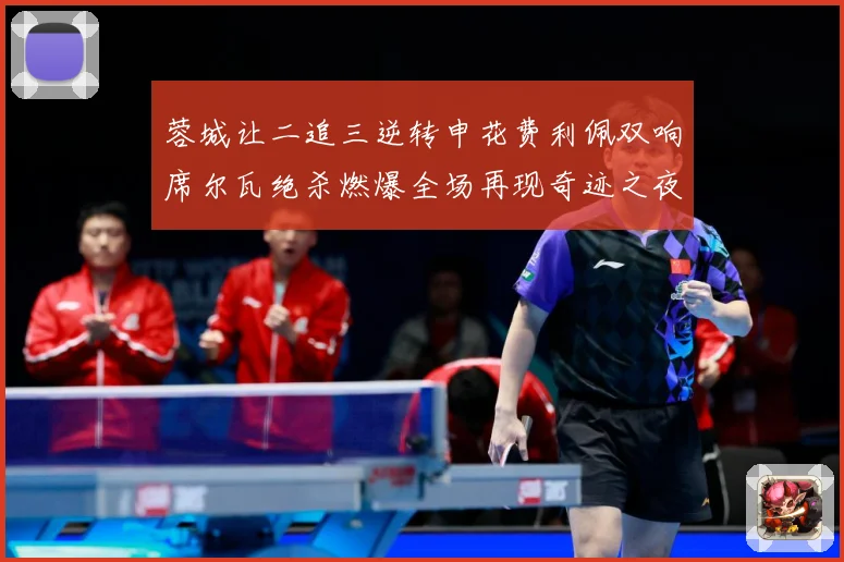 蓉城让二追三逆转申花费利佩双响席尔瓦绝杀燃爆全场再现奇迹之夜数据研判：最新赛事动态与深度分析