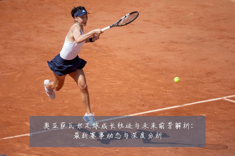 奥亚萨瓦尔足球成长轨迹与未来前景解析：最新赛事动态与深度分析